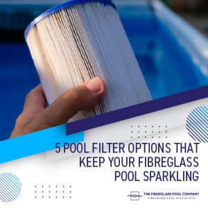 5 Pool Filter Options That Keep Your Fibreglass Pool Sparkling Featured Image