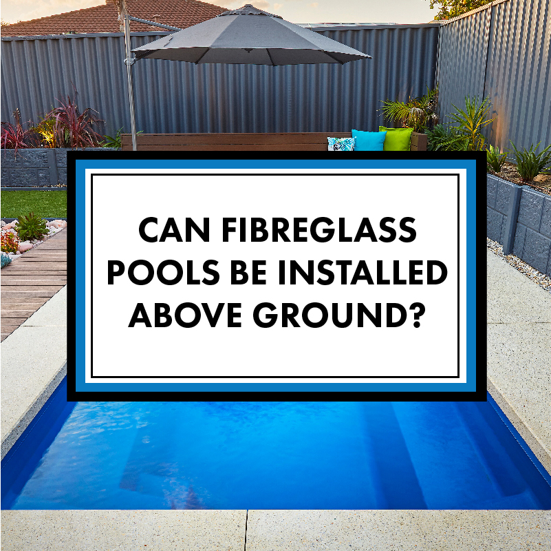 Can Fibreglass Pools Be Installed Above, Can Fiberglass Pools Be Installed Above Ground