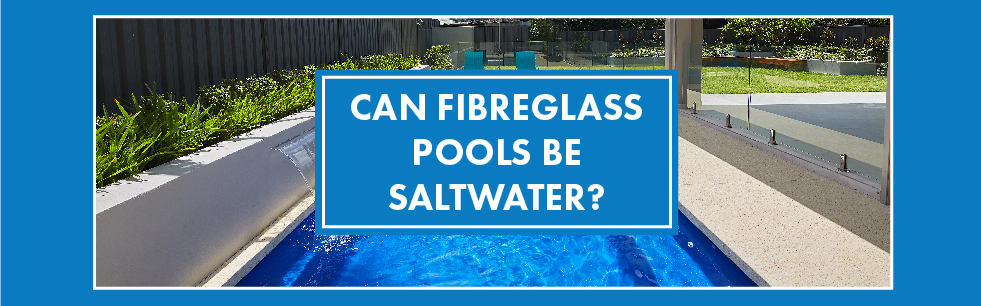 Can-fibreglass-pools-be-saltwater