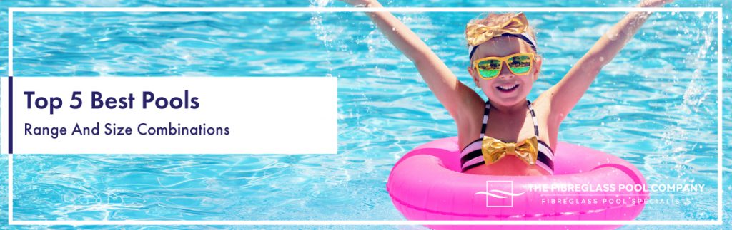 Pool Options List Top 5 Best Pool Range And Size Combinations - The Fibreglass Pool Company