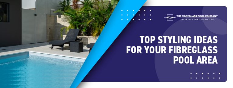 Top Styling Ideas For Your Fibreglass Pool Area - The Fibreglass Pool ...