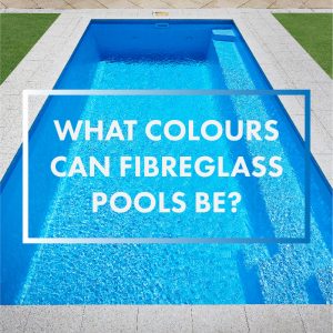 what-colours-can-fibreglass-pools-be-feature-01