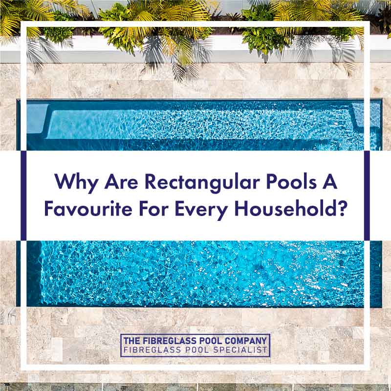 why-rectangular-pools-are-a-favourite-feature